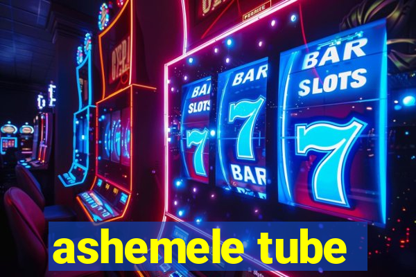 ashemele tube